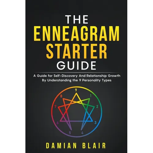 The Enneagram Starter Guide: A Guide for Self-Discovery And Relationship Growth By Understanding the 9 Personality Types