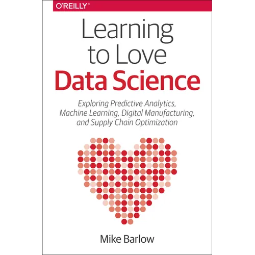 Learning to Love Data Science: Explorations of Emerging Technologies and Platforms for Predictive Analytics, Machine Learning, Digital Manufacturing a