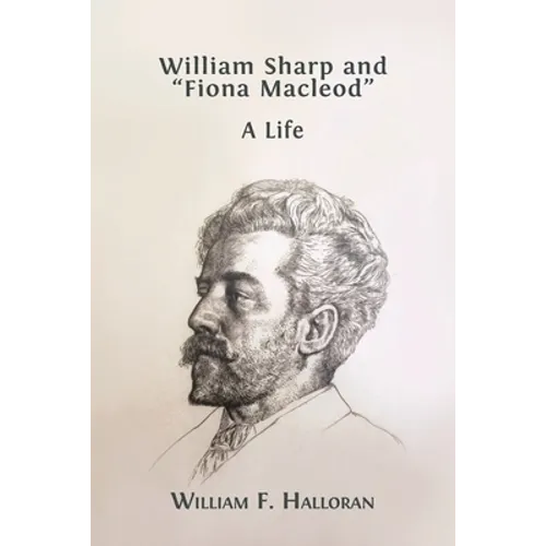 William Sharp and "Fiona Macleod": A Life