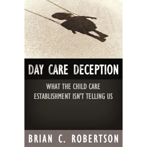 Day Care Deception: What the Child Care Establishment Isn't Telling Us