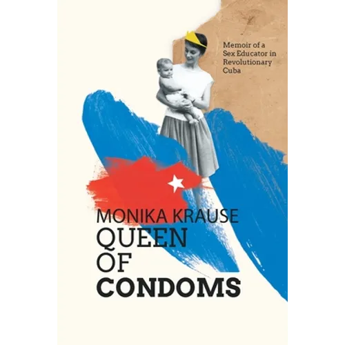 Monika Krause, Queen of Condoms: Memoir of a Sex Educator in Revolutionary Cuba