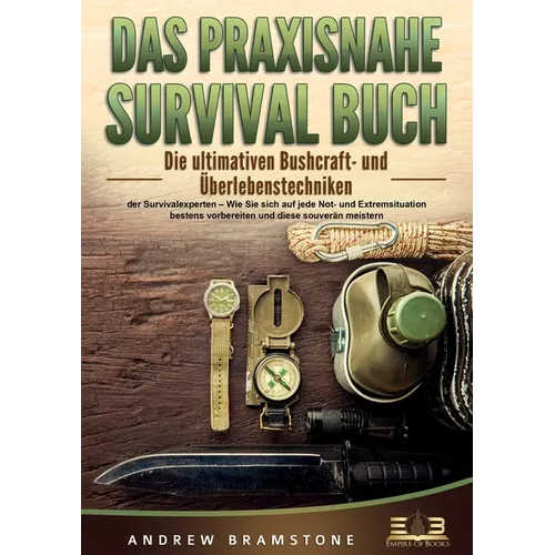 Das Praxisnahe Survival Buch: Die ultimativen Bushcraft- und Überlebenstechniken der Survivalexperten - Wie Sie sich auf jede Not- und Extremsituation
