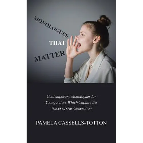 Monologues That Matter: Contemporary Monologues for Young Actors Which Capture the Voices of Our Generation