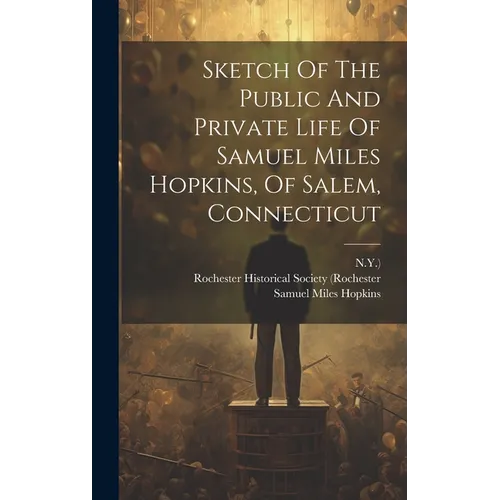 Sketch Of The Public And Private Life Of Samuel Miles Hopkins, Of Salem, Connecticut