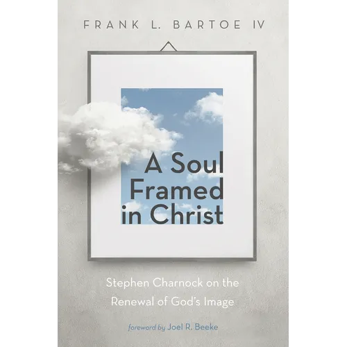 A Soul Framed in Christ: Stephen Charnock on the Renewal of God's Image