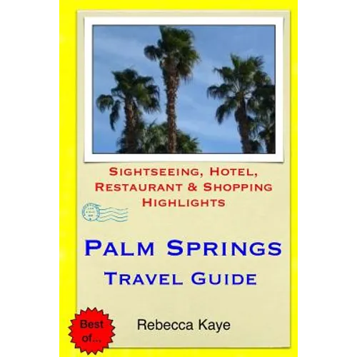 Palm Springs Travel Guide: Sightseeing, Hotel, Restaurant & Shopping Highlights