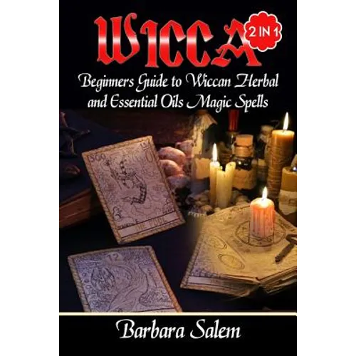 Wicca: Beginners Guide to Wiccan Herbal and Essential Oils Magic Spells
