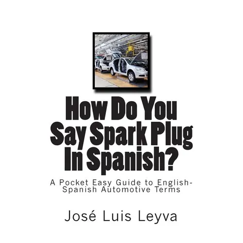How Do You Say Spark Plug In Spanish?: A Pocket Easy Guide to English-Spanish Automotive Terms