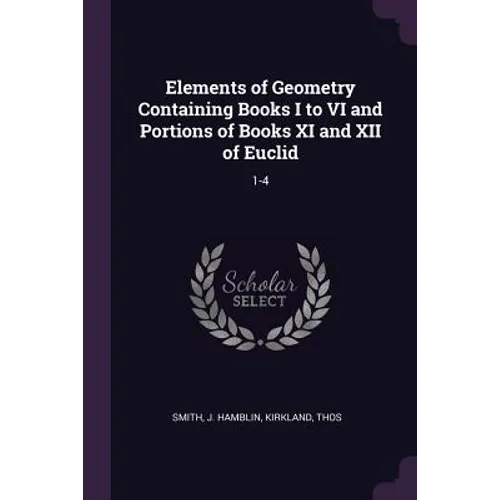 Elements of Geometry Containing Books I to VI and Portions of Books XI and XII of Euclid: 1-4