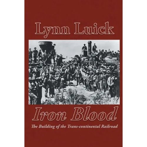 Iron Blood: The Building of the Trans-continental Railroad
