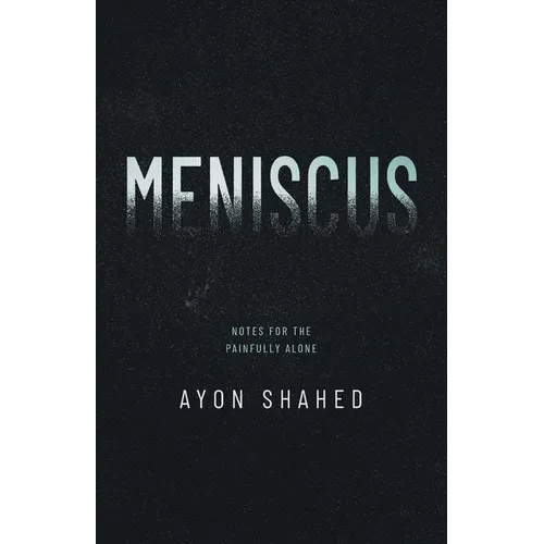 Meniscus: Notes for the Painfully Alone