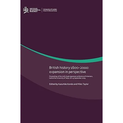 British History 1600-2000: Expansion in Perspective. Proceedings of the Sixth Anglo-Japanese Conference of Historians, Held at the University of