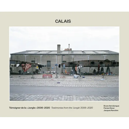 Bruno Serralongue: Calais: Testimonies from the 'Jungle' 2006-2020