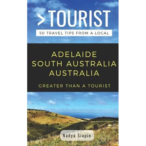 Greater Than a Tourist- Adelaide South Australia Australia: 50 Travel Tips from a Local