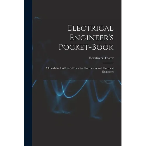 Electrical Engineer's Pocket-book: A Hand-book of Useful Data for Electricians and Electrical Engineers