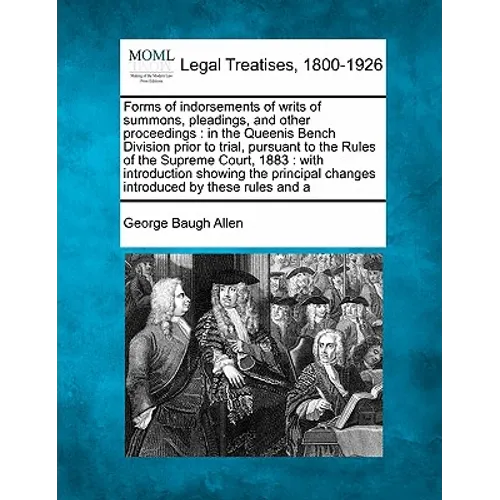 Forms of Indorsements of Writs of Summons, Pleadings, and Other Proceedings: In the Queenis Bench Division Prior to Trial, Pursuant to the Rules of th