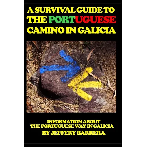 A Survival Guide to the Portuguese Camino in Galicia: Information about the Portuguese Way in Galicia