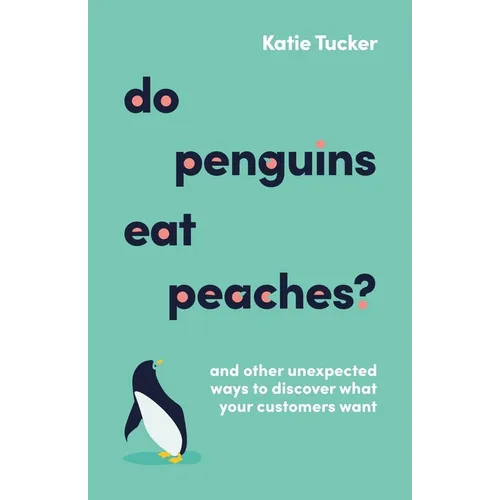 Do Penguins Eat Peaches?: And Other Unexpected Ways to Discover What Your Customers Want