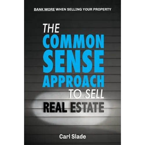 The Common Sense Approach To Sell Real Estate: Bank More When Selling Your Property