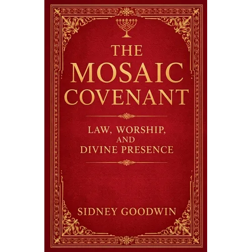 The Mosaic Covenant: Law, Worship, and Divine Presence