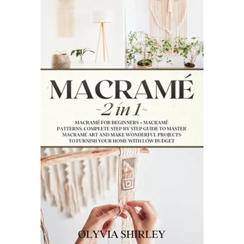 Macrame: 2 in 1 - Macramé for beginners + Macramé patterns. Complete step by step guide to master macramé art and make wonderfu