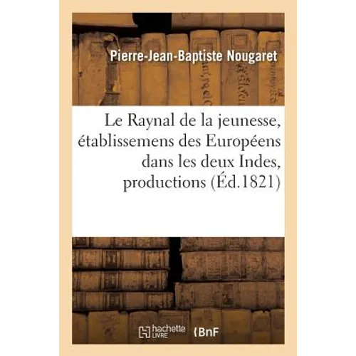 Le Raynal de la jeunesse, ou Précis de l'histoire intéressante des établissemens des Européens: dans les deux Indes; avec la description des principal