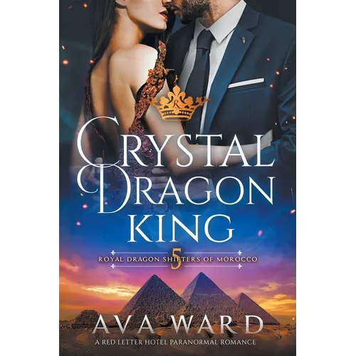 Crystal Dragon King: Royal Dragon Shifters of Morocco #5: A Red Letter Hotel Paranormal Romance