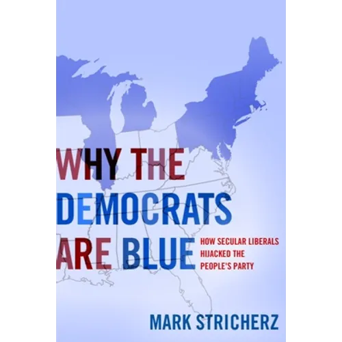 Why the Democrats Are Blue: Secular Liberalism and the Decline of the People's Party