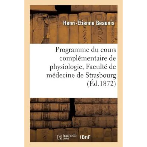 Programme Du Cours Complémentaire de Physiologie Fait À La Faculté de Médecine de Strasbourg:: Semestre d'Été, 1869