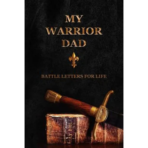 My Warrior Dad: Battle Letters For Life