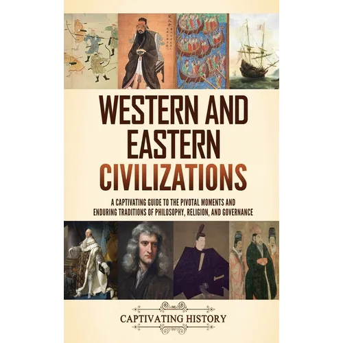 Western and Eastern Civilizations: A Captivating Guide to the Pivotal Moments and Enduring Traditions of Philosophy, Religion, and Governance