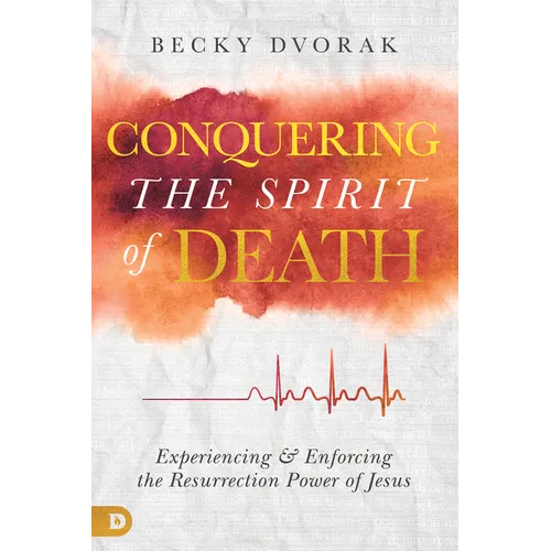 Conquering the Spirit of Death: Experiencing and Enforcing the Resurrection Power of Jesus