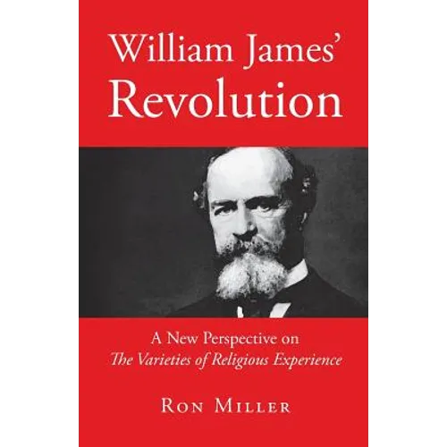 William James' Revolution: A New Perspective on The Varieties of Religious Experience