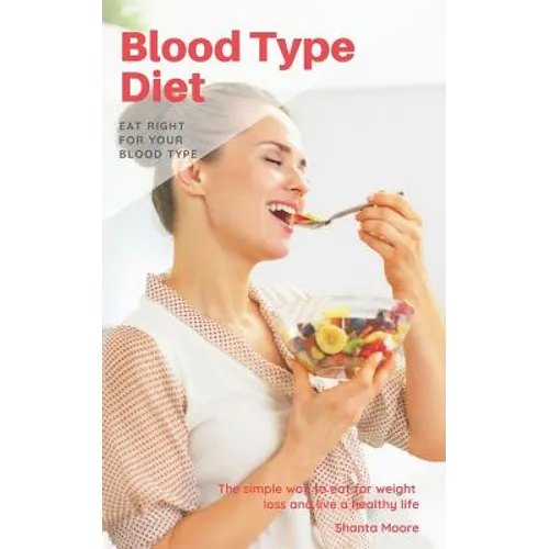 Blood Type Diet: Eat Right for Your Blood Type, the Simple Way to Eat for Weight Loss and Live a Healthy Life