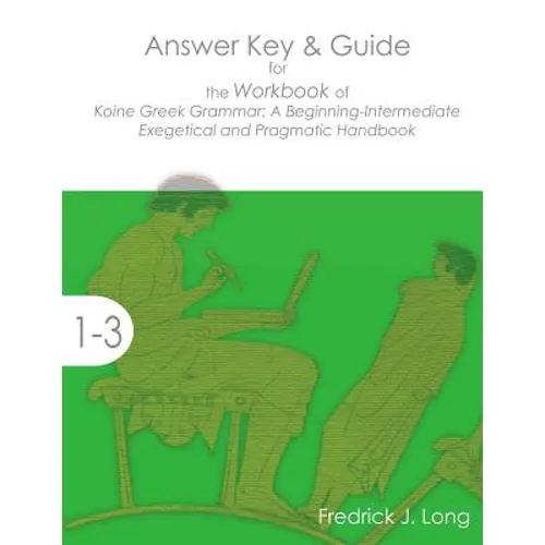 Answer Key & Guide for the Workbook of Koine Greek Grammar: A Beginning-Intermediate Exegetical and Pragmatic Handbook