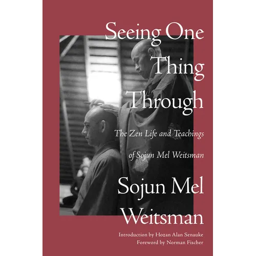 Seeing One Thing Through: The Zen Life and Teachings of Sojun Mel Weitsman