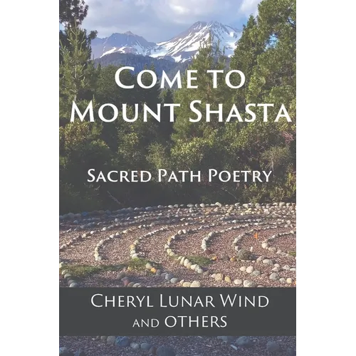 Come To Mount Shasta: Sacred Path Poetry