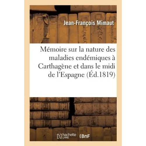 Mémoire Sur La Nature Des Maladies Endémiques À Carthagène Et Dans Le MIDI de l'Espagne,: Et Particulièrement Sur Celle de la Fièvre Jaune