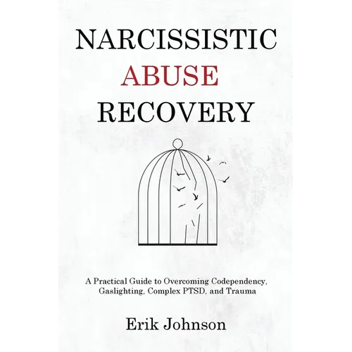 Narcissistic Abuse Recovery: A Practical Guide to Overcoming Codependency, Gaslighting, Complex PTSD, and Trauma