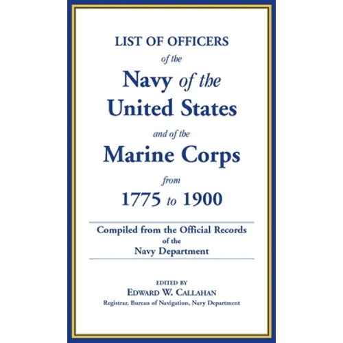 List of Officers of the Navy of the United States and of the Marine Corps from 1775-1900: Comprising a Complete Register of all Present and Former Com