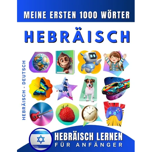 Hebräisch lernen für Anfänger, meine ersten 1000 Wörter: Zweisprachiges Hebräisch-Deutsch-Lernbuch für Kinder und Erwachsene