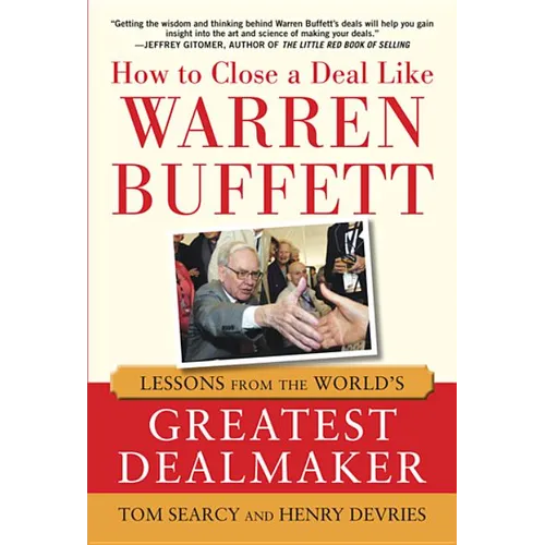 How to Close a Deal Like Warren Buffett: Lessons from the World's Greatest Dealmaker