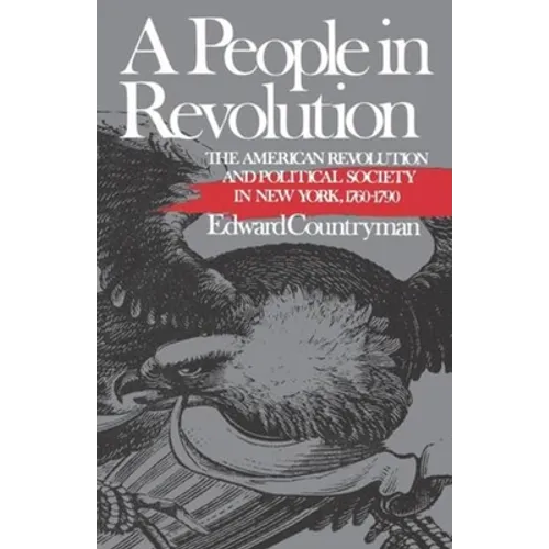A People in Revolution: The American Revolution and Political Society in New York, 1760-1790