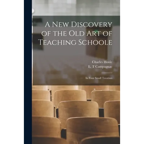 A New Discovery of the Old Art of Teaching Schoole: in Four Small Treatises