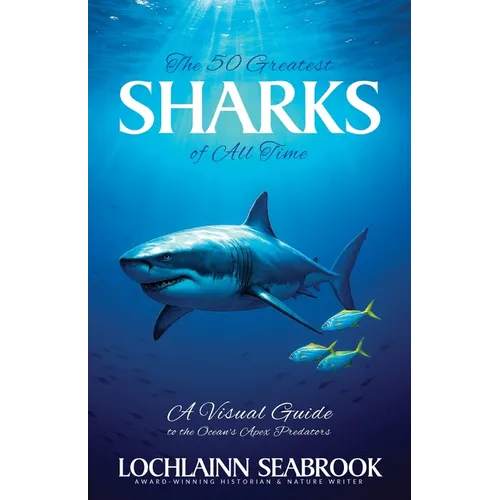 The 50 Greatest Sharks of All Time: A Visual Guide to the Ocean's Apex Predators