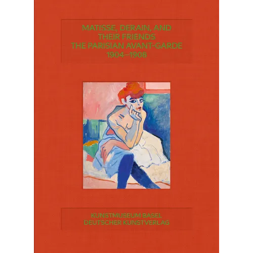 Matisse, Derain and Friends: Paris Avant-Garde 1904-1908