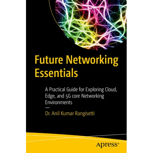 Future Networking Essentials: A Practical Guide for Exploring Cloud, Edge, and 5g Core Networking Environments