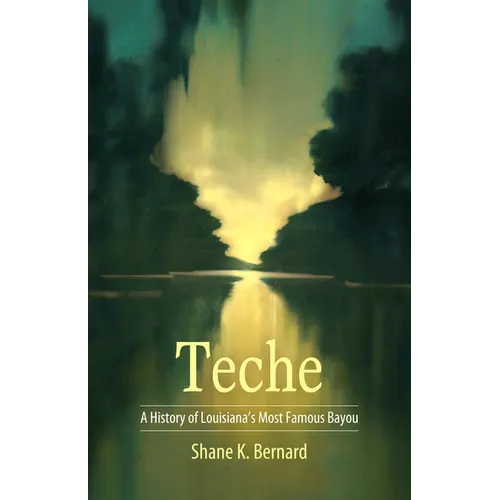 Teche: A History of Louisiana's Most Famous Bayou