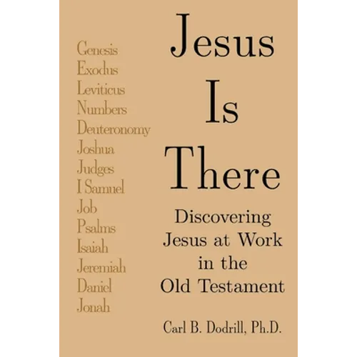 Jesus Is There: Discovering Jesus at Work in the Old Testament
