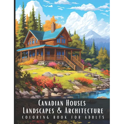 Canadian Houses Landscapes & Architecture Coloring Book for Adults: Beautiful Nature Landscapes Sceneries and Foreign Buildings Coloring Book for Adul